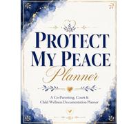 Protect My Peace Planner: A Co-Parenting Documentation Tool For Clarity, Peace & Protection