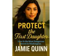 Protect The First Daughter: A Political Thriller (A Political Series of Deceit, Desire and Deception.)
