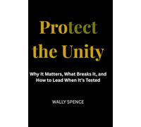 Protect the Unity: Why It Matters, What Breaks It, and How to Lead When It’s Tested