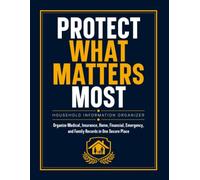 Protect What Matters Most: Household Information Organizer: Organize Medical, Insurance, Home, Financial, Emergency, and Family Records in One Secure Place