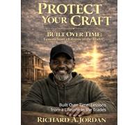 Protect Your Craft: Built Over Time: Lessons from a Lifetime in the Trades
