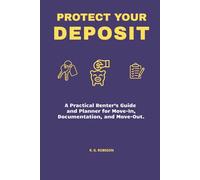 PROTECT YOUR DEPOSIT: A Practical Renter’s Guide and Planner for Move-in, Documentation and Move-Out