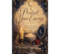 Protect Your Energy: 20 Sacred Rituals for Protection, Aura Cleansing & Inner Peace (The Sacred Whisperer Collection)