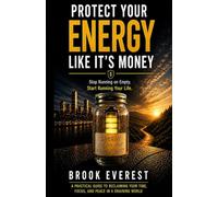 PROTECT YOUR ENERGY LIKE IT'S MONEY: Stop Running on Empty. Start Running Your Life.