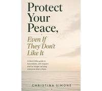 Protect Your Peace, Even If They Don’t Like It: A blunt little guide to boundaries, self-respect and no longer carrying everyone else’s chaos (The Calm and Simple Life Collection)