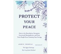 Protect Your Peace: How to Set Boundaries, Recognize Emotional Manipulation, and Stop Toxic People from Draining Your Energy (Life Lessons with Aoryn Thorval)