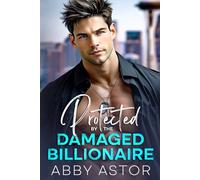 Protected by the Damaged Billionaire: A Second Chance, Brother's Best Friend Romantic Suspense (SteeleTech Enhanced Billionaires)