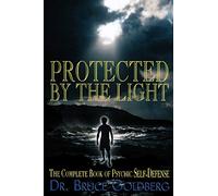 Protected By The Light: The Complete Book Of Psychic Self-Defense