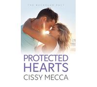 Protected Hearts: BRAND NEW friends to lovers small town romance about the one who got away from Cissy Mecca for 2025 (The Bachelor Pact, 3)