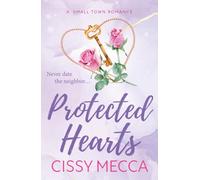 Protected Hearts: BRAND NEW friends to lovers small town romance about the one who got away from Cissy Mecca for 2025 (The Bachelor Pact, 3)