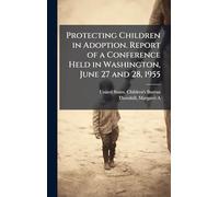 Protecting Children in Adoption. Report of a Conference Held in Washington, June 27 and 28, 1955