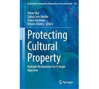 Protecting Cultural Property: Multiple Mechanisms For A Single Objective: 133 (Ius Gentium: Comparative Perspectives on Law and Justice, 133)
