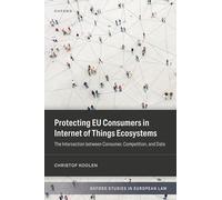 Protecting EU Consumers in Internet of Things Ecosystems: The Intersection between Consumer, Competition, and Data (Oxford Studies in European Law)