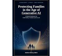 Protecting Families in the Age of Generative AI: A British Settlement for Child Safety, Freedom and Growth (Helping communities, families and ... safely, responsibly and resiliently.)