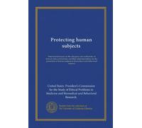 Protecting human subjects: first biennial report on the adequacy and uniformity of federal rules and policies, and their implementation, for the ... in biomedical and behavioral research