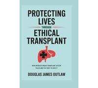 Protecting lives through ethical transplant: How America's organ transplant system failed and the fight to save it