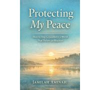 Protecting My Peace: How to Stay Grounded in a World That Thrives on Reaction (Self-Care & Boundaries Series)