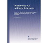 Protecting our national treasures: a new era in America's conservation legacy : a report to the President and the Vice President