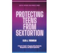 Protecting Teens from Sextortion: A Parent’s Guide to Stopping Online Blackmail, Manipulation, and Digital Exploitation (Digital Defense for Families)