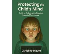 Protecting-the-Childs-Mind: Guide-to-Reducing-the-Negative-Impact-of-Technology