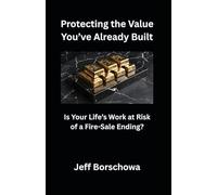 Protecting the Value You’ve Already Built: Is Your Life’s Work at Risk of a Fire-Sale Ending?