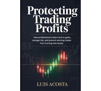 Protecting Trading Profit: A Complete Risk Management System Using Break-Even Stops, Trailing Stops, Partial Exits, and Target-Based Strategies for ... Professional Trading Foundations Series)