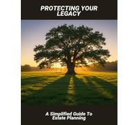 Protecting Your Legacy: A Simplified Guide To Estate Planning