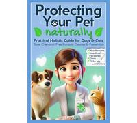 Protecting Your Pet Naturally: Practical Holistic Guide for Dogs & Cats - Safe, Chemical-Free Parasite Cleanse & Prevention for Fleas, Ticks, Heartworms, Intestinal Parasites & More