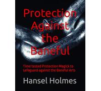 Protection Against the Baneful: Time tested Protection Magick to safeguard against the Baneful Arts (Earth Angel Curriculum)