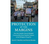 Protection at the Margins: How the Catholic Church Shielded Communities from Populist Violence in the Philippine Drug War (Cambridge Studies in Social Theory, Religion and Politics)