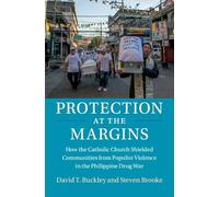Protection at the Margins: How the Catholic Church Shielded Communities from Populist Violence in the Philippine Drug War (Cambridge Studies in Social Theory, Religion and Politics)
