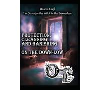 Protection, Cleansing, and Banishing on the Down-Low (Unseen Craft : The series for the Witch in the Broomcloset)