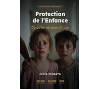 Protection de l'Enfance: Ce qu'on ne vous dit pas - Enquête, témoignages et guide de survie pour les familles