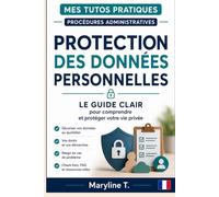 Protection des données personnelles: Le guide clair pour comprendre et protéger votre vie privée (Mes Tutos Pratiques - Procédures administratives)