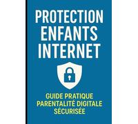 Protection Enfants Internet : Guide Pratique Parentalité Digitale Sécurisée