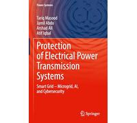 Protection of Electrical Power Transmission Systems: Smart Grid - Microgrid, AI, and Cybersecurity (Power Systems)