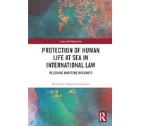 Protection of Human Life at Sea in International Law: Rescuing Maritime Migrants (Law and Migration)