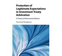 Protection of Legitimate Expectations in Investment Treaty Arbitration: A Theory of Detrimental Reliance