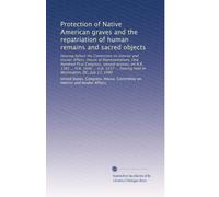 Protection of Native American graves and the repatriation of human remains and sacred objects: Hearing before the Committee on Interior and Insular ... hearing held in Washington, DC, July 17, 1990