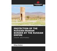 PROTECTION OF THE RUSSIAN-IRANIAN BORDER BY THE RUSSIAN EMPIRE: in the XIX - early XX century