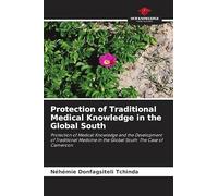 Protection of Traditional Medical Knowledge in the Global South: Protection of Medical Knowledge and the Development of Traditional Medicine in the Global South: The Case of Cameroon