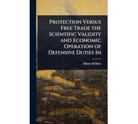 Protection Versus Free Trade the Scientific Validity and Economic Operation of Defensive Duties In
