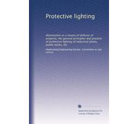 Protective lighting: Illumination as a means of defense of property; the general principles and practice of protective lighting of industrial plants, public works, etc