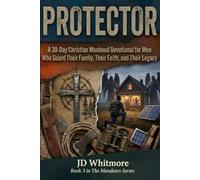 PROTECTOR: A 30-Day Christian Manhood Devotional for Men Who Guard Their Family, Their Faith, and Their Legacy (The Mandates Series)