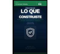 Protege lo que construiste: Seguros, emergencias y herencia en Chile: la guía para blindar tu patrimonio (El Sistema Palanka)