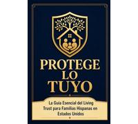 Protege lo Tuyo: La Guía Esencial del Living Trust para Familias Hispanas en Estados Unidos