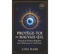 Protège-toi du Mauvais OEil : Rituels & Prières Rapides pour Débutants et Confirmés: Des méthodes simples, efficaces et accessibles pour éloigner les ... renforcer ta protection, même si tu débutes