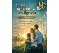 PROTEGE TU FUTURO CON INTELIGENCIA: EL PODER DE LA IUL (Biblioteca del Agente JHGR)