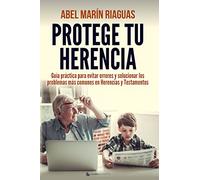 Protege tu herencia: Guía práctica para evitar errores y solucionar los problemas más comunes en herancias y testamentos