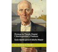 Protege tu Mundo Digital: Ciberseguridad y Finanzas: Guía rápida para el Adulto Mayor